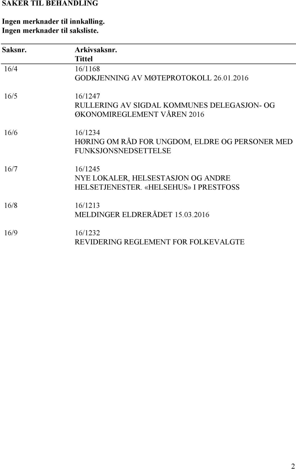 2016 16/5 16/1247 RULLERING AV SIGDAL KOMMUNES DELEGASJON- OG ØKONOMIREGLEMENT VÅREN 2016 16/6 16/1234 HØRING OM RÅD FOR UNGDOM,