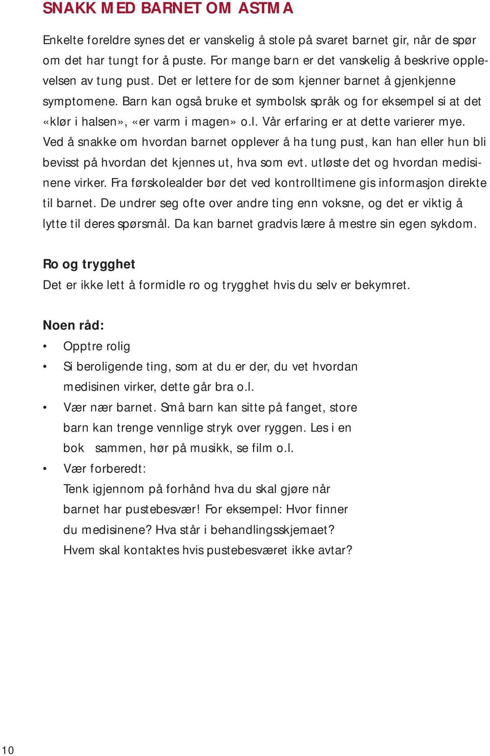 Barn kan også bruke et symbolsk språk og for eksempel si at det «klør i halsen», «er varm i magen» o.l. Vår erfaring er at dette varierer mye.