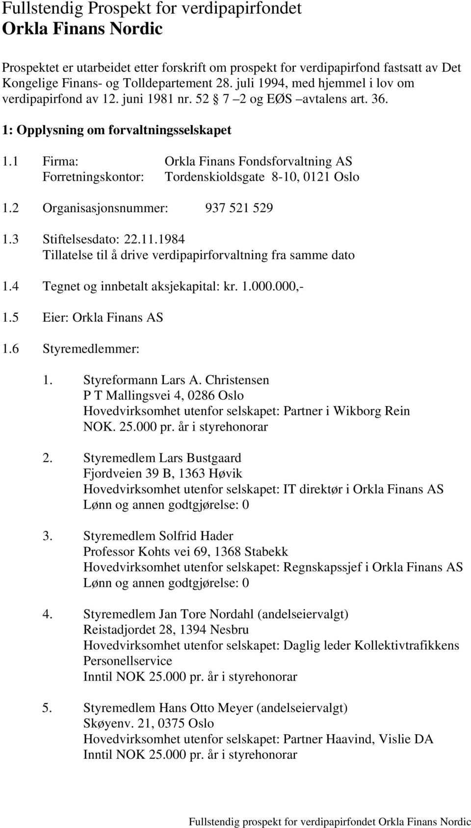 1 Firma: Orkla Finans Fondsforvaltning AS Forretningskontor: Tordenskioldsgate 8-10, 0121 Oslo 1.2 Organisasjonsnummer: 937 521 529 1.3 Stiftelsesdato: 22.11.