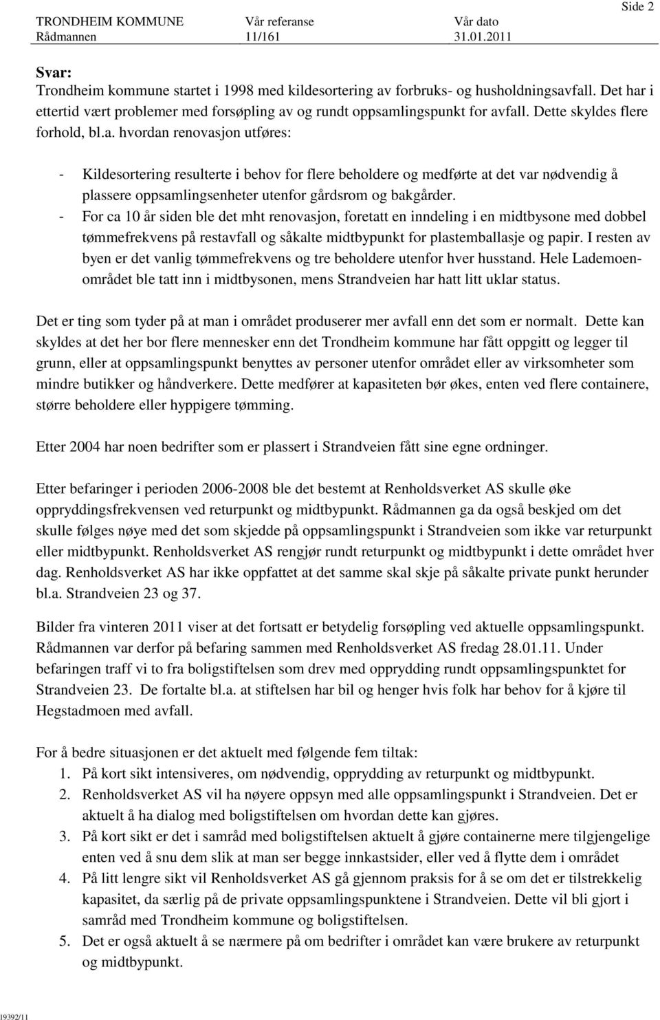 - For ca 10 år siden ble det mht renovasjon, foretatt en inndeling i en midtbysone med dobbel tømmefrekvens på restavfall og såkalte midtbypunkt for plastemballasje og papir.