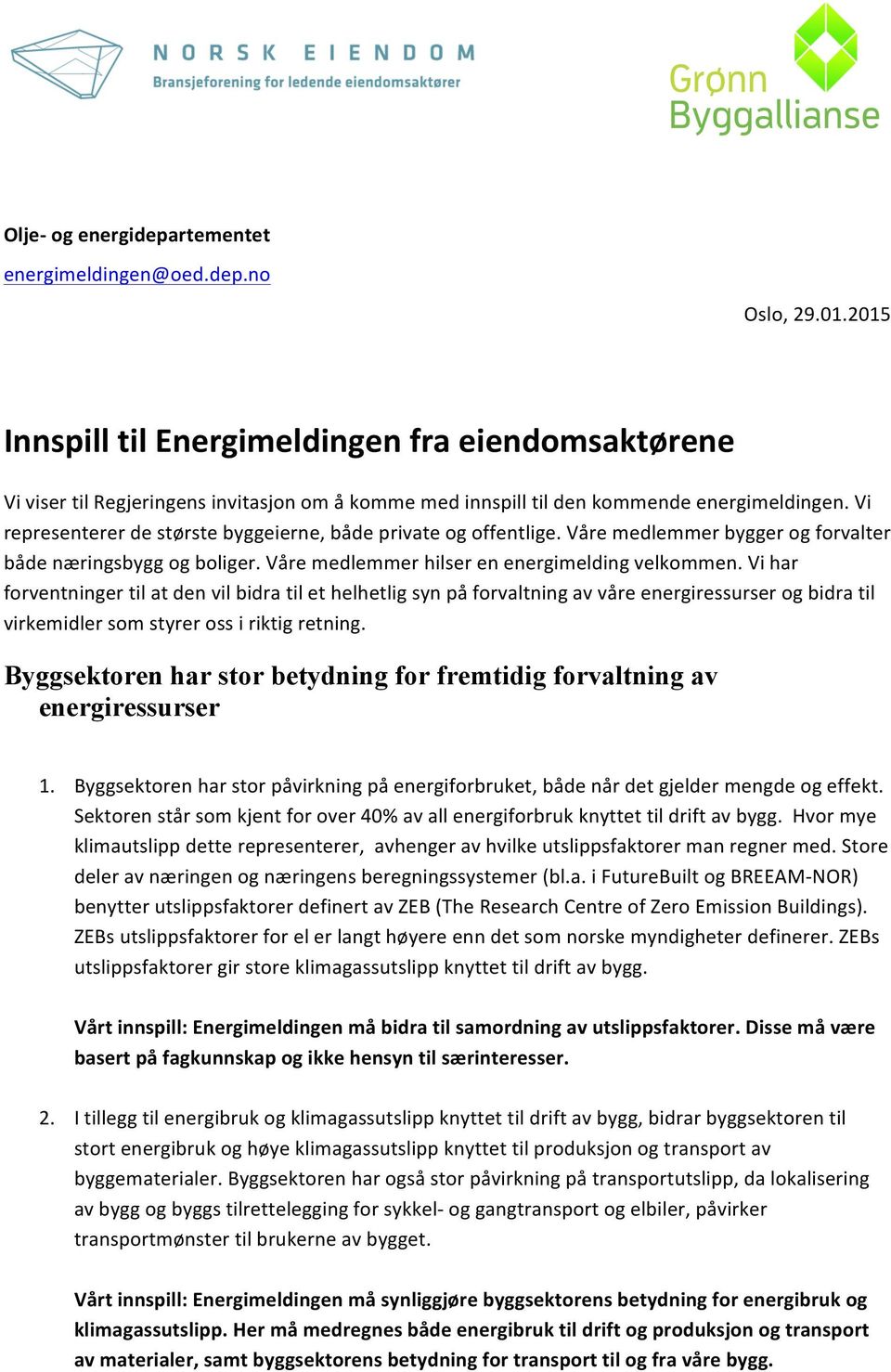 Vi representerer de største byggeierne, både private og offentlige. Våre medlemmer bygger og forvalter både næringsbygg og boliger. Våre medlemmer hilser en energimelding velkommen.