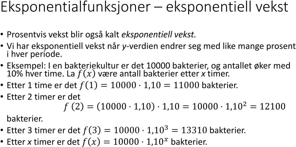 Eksempel: I en bakteriekultur er det 10000 bakterier, og antallet øker med 10% hver time. La f x være antall bakterier etter x timer.