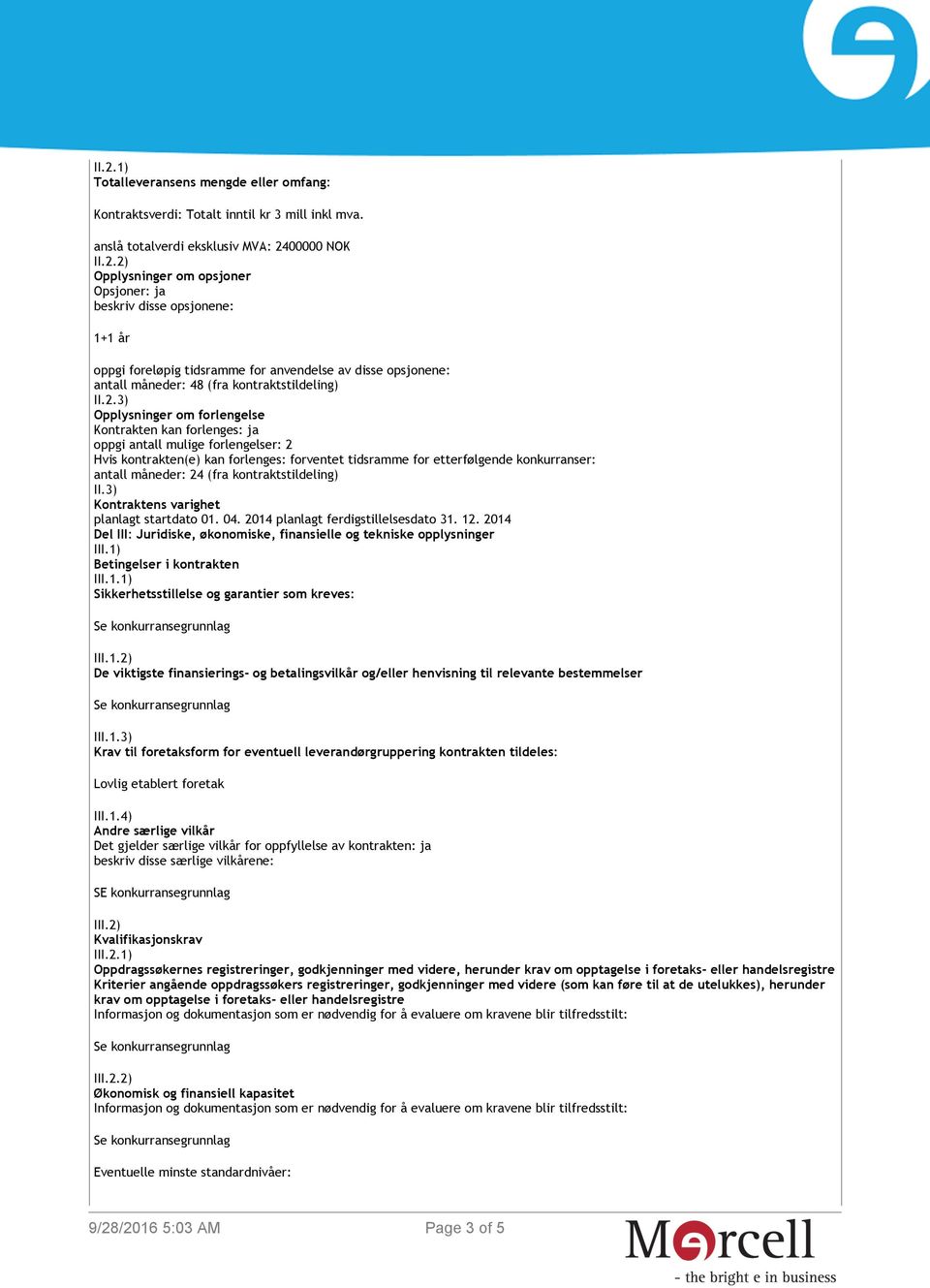 24 (fra kontraktstildeling) II.3) Kontraktens varighet planlagt startdato 01. 04. 2014 planlagt ferdigstillelsesdato 31. 12.