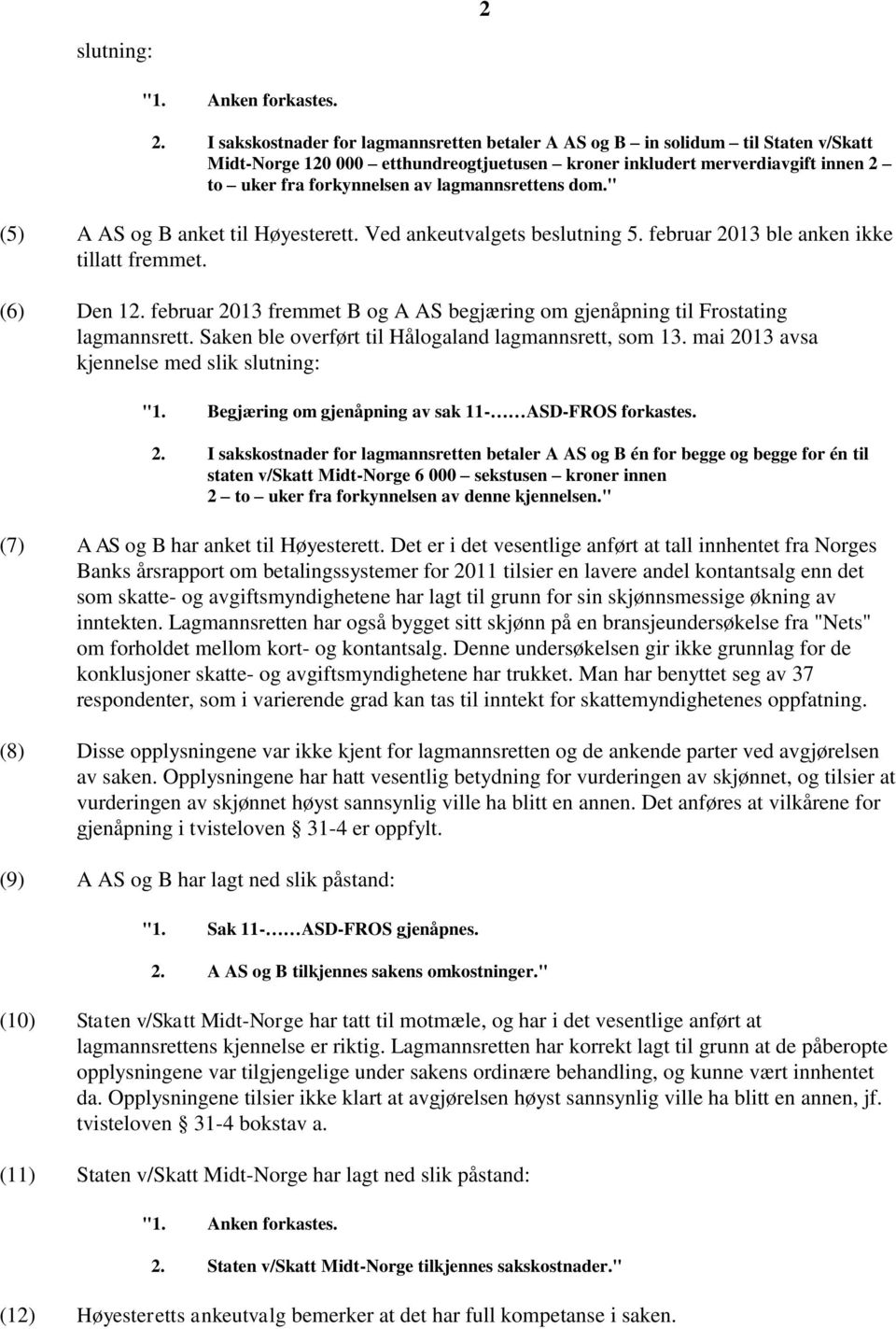 lagmannsrettens dom." (5) A AS og B anket til Høyesterett. Ved ankeutvalgets beslutning 5. februar 2013 ble anken ikke tillatt fremmet. (6) Den 12.