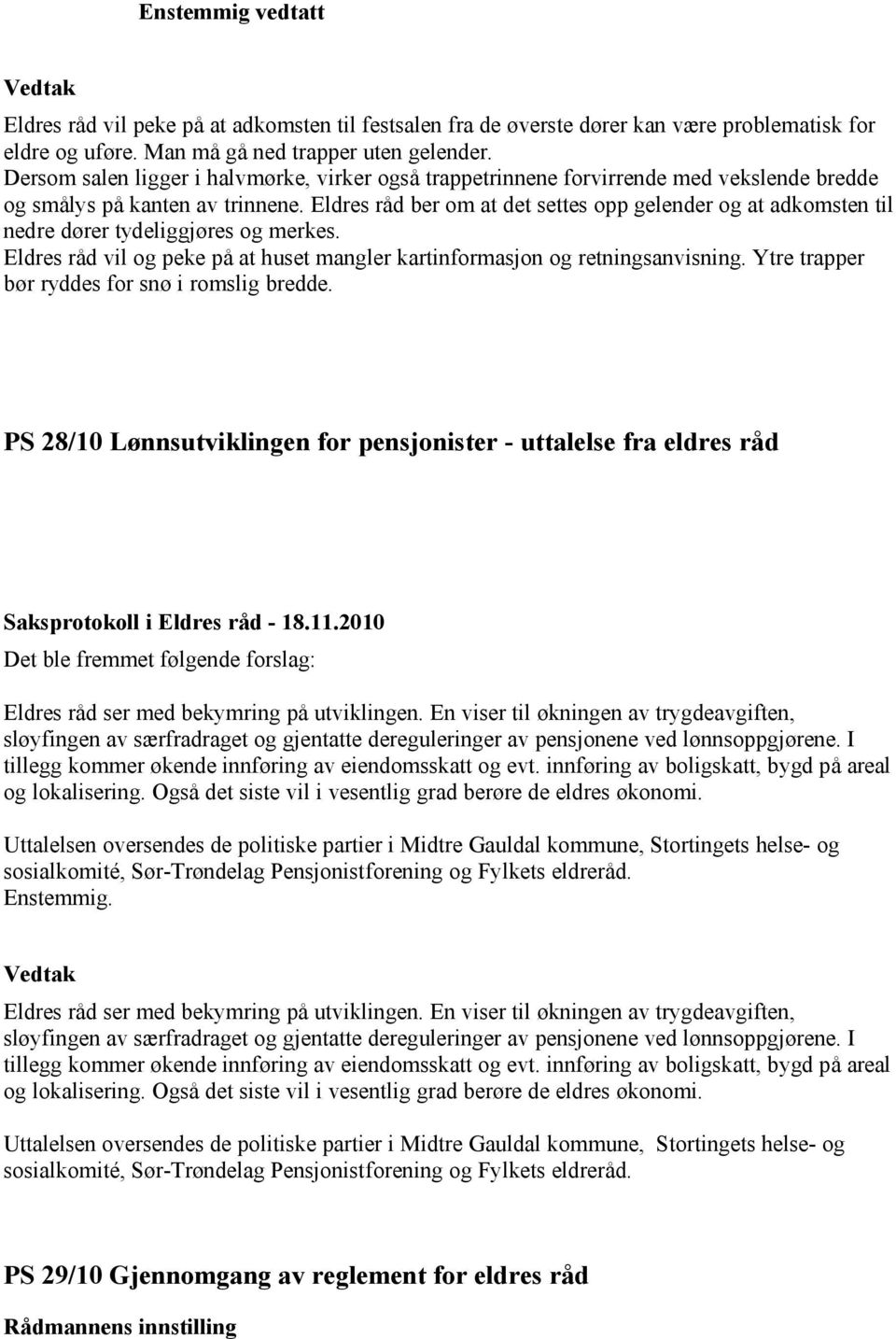 Eldres råd ber om at det settes opp gelender og at adkomsten til nedre dører tydeliggjøres og merkes. Eldres råd vil og peke på at huset mangler kartinformasjon og retningsanvisning.