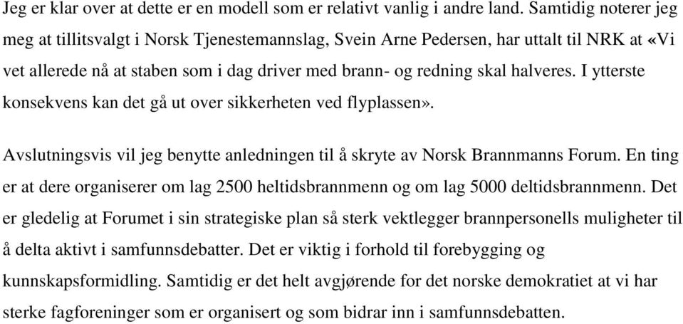 I ytterste konsekvens kan det gå ut over sikkerheten ved flyplassen». Avslutningsvis vil jeg benytte anledningen til å skryte av Norsk Brannmanns Forum.