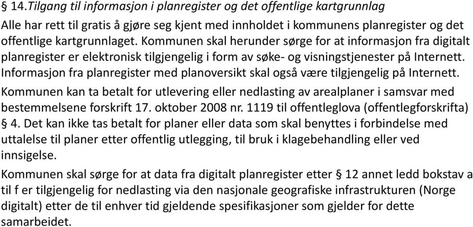 Informasjon fra planregister med planoversikt skal også være tilgjengelig på Internett. Kommunen kan ta betalt for utlevering eller nedlasting av arealplaner i samsvar med bestemmelsene forskrift 17.