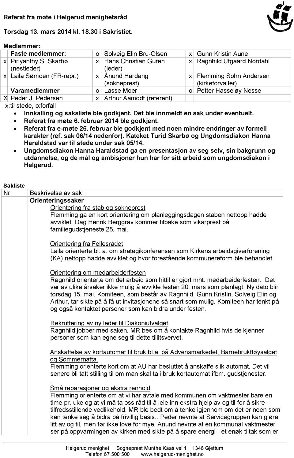 X Peder J Pedersen x Arthur Aamodt (referent) x:til stede, o:forfall Innkalling og saksliste ble godkjent Det ble innmeldt en sak under eventuelt Referat fra møte 6 februar 2014 ble godkjent Referat