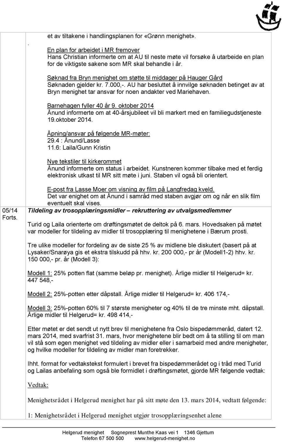 andakter ved Mariehaven Barnehagen fyller 40 år 9 oktober 2014 Ånund informerte om at 40-årsjubileet vil bli markert med en familiegudstjeneste 19oktober 2014 Åpning/ansvar på følgende MR-møter: 294