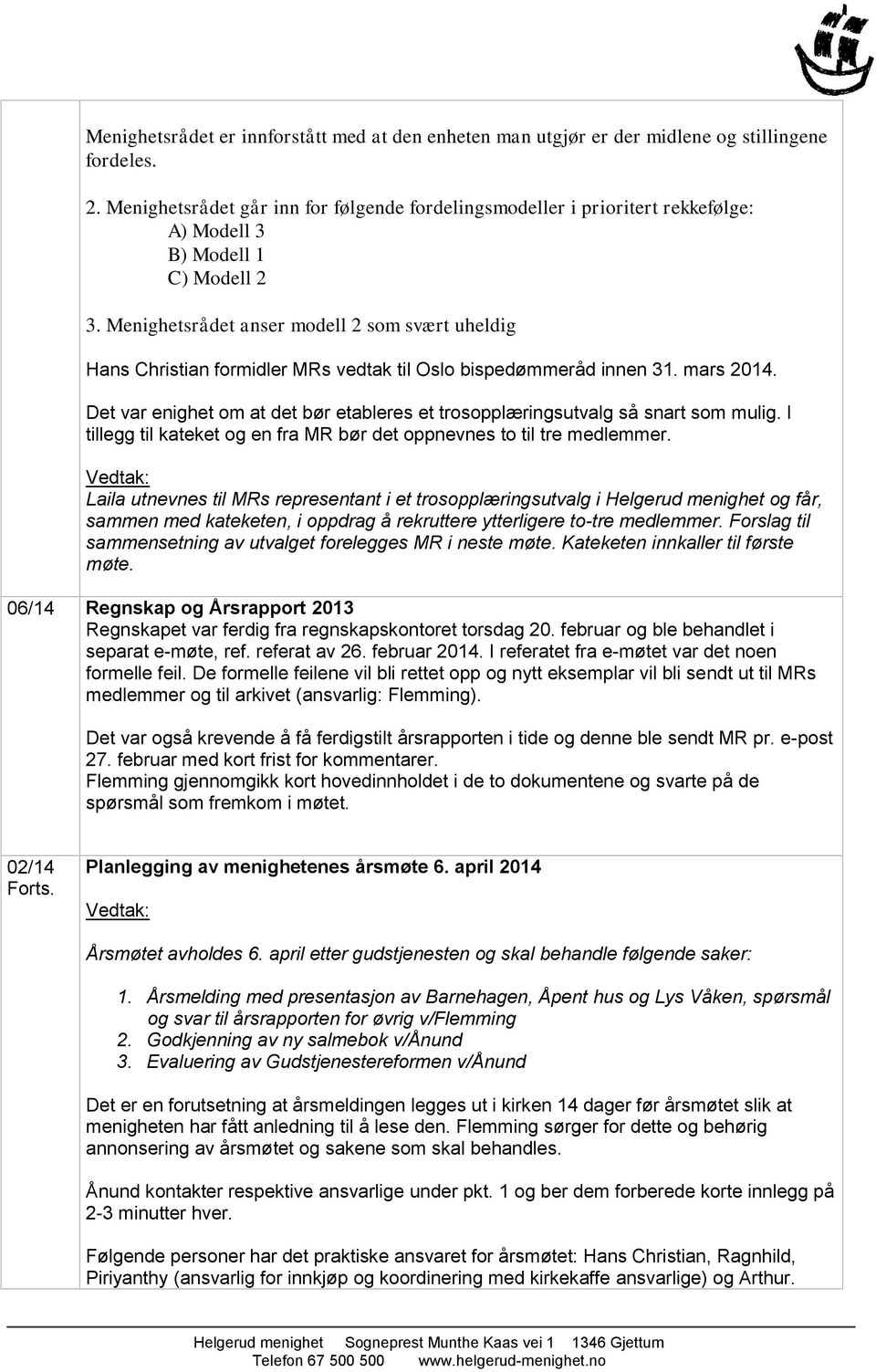 trosopplæringsutvalg så snart som mulig I tillegg til kateket og en fra MR bør det oppnevnes to til tre medlemmer Laila utnevnes til MRs representant i et trosopplæringsutvalg i Helgerud menighet og