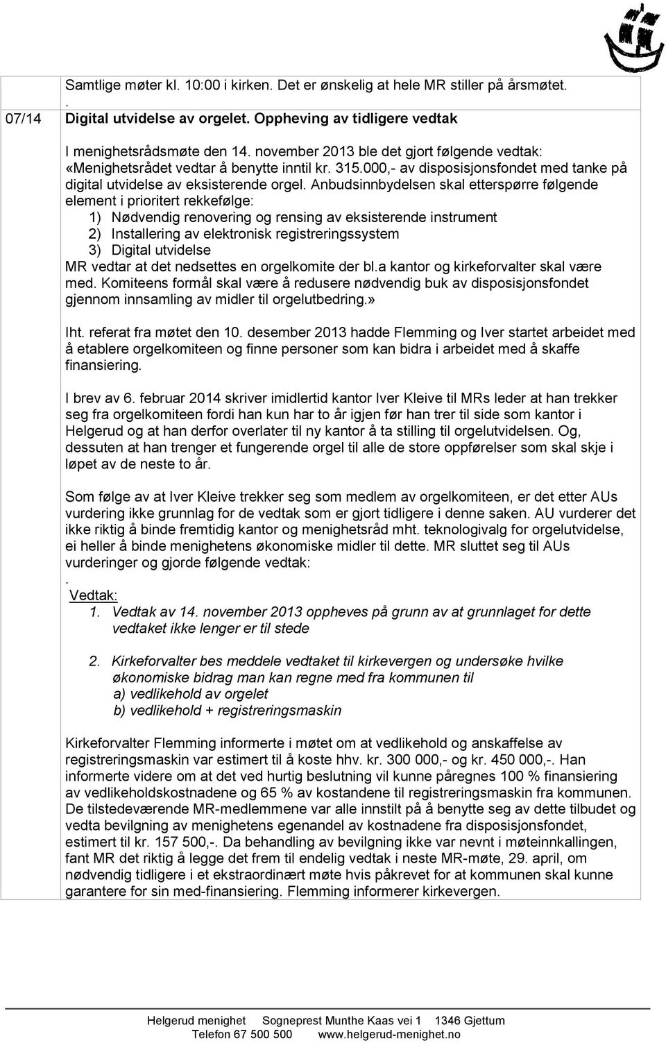 prioritert rekkefølge: 1) Nødvendig renovering og rensing av eksisterende instrument 2) Installering av elektronisk registreringssystem 3) Digital utvidelse MR vedtar at det nedsettes en orgelkomite