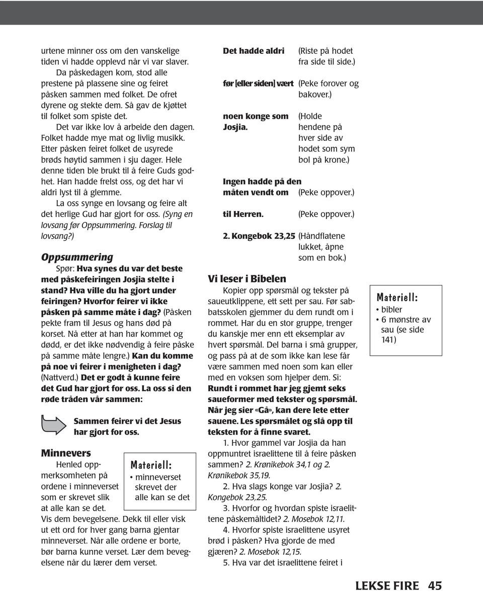 Hele denne tiden ble brukt til å feire Guds godhet. Han hadde frelst oss, og det har vi aldri lyst til å glemme. La oss synge en lovsang og feire alt det herlige Gud har gjort for oss.