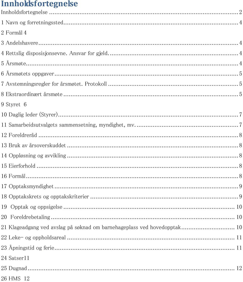 .. 8 13 Bruk av årsoverskuddet... 8 14 Oppløsning og avvikling... 8 15 Eierforhold... 8 16 Formål... 8 17 Opptaksmyndighet... 9 18 Opptakskrets og opptakskriterier... 9 19 Opptak og oppsigelse.