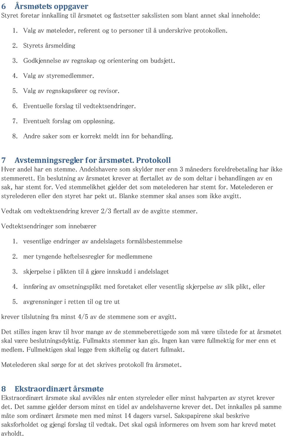 Eventuelt forslag om oppløsning. 8. Andre saker som er korrekt meldt inn for behandling. 7 Avstemningsregler for årsmøtet. Protokoll Hver andel har en stemme.