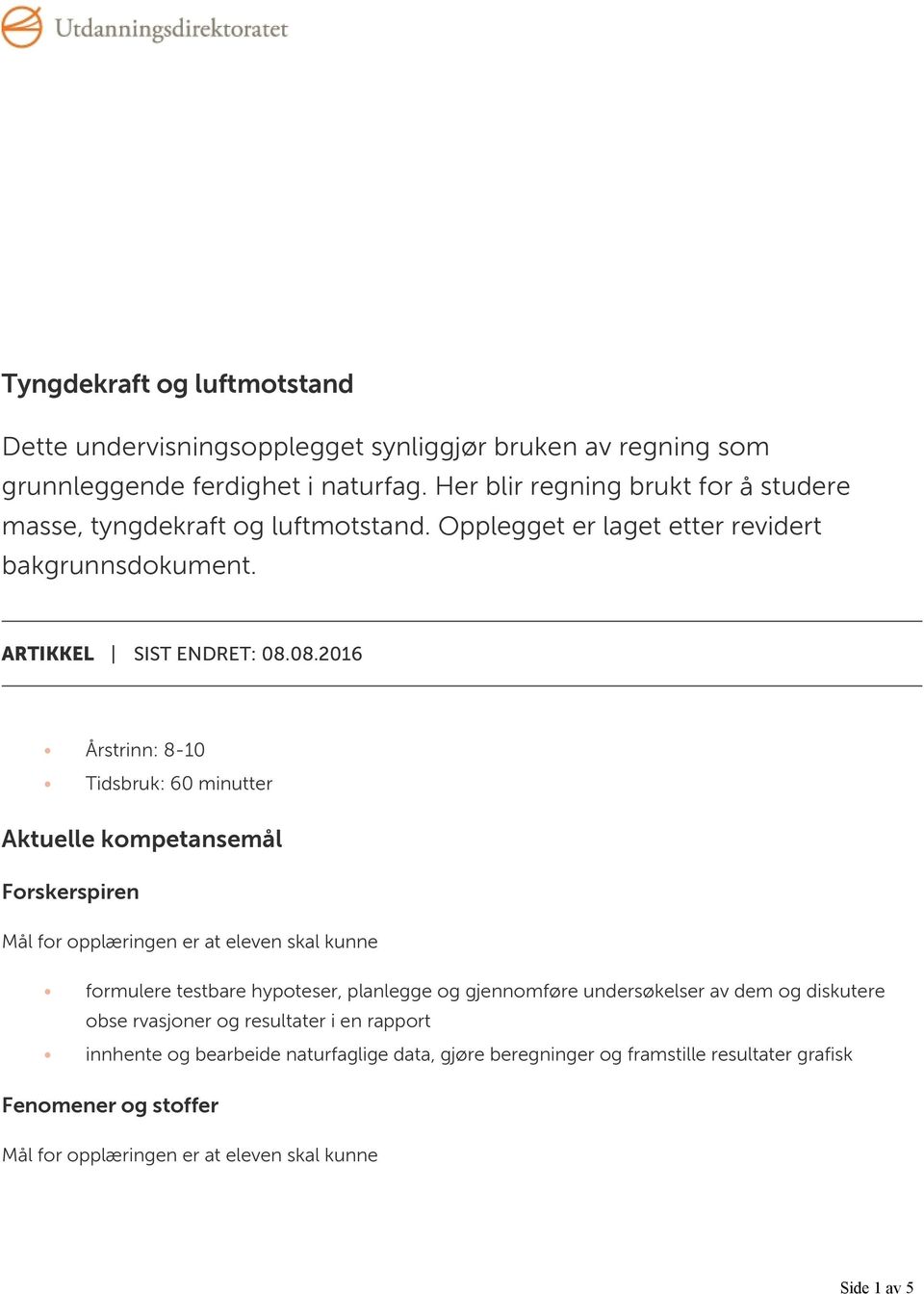 08.2016 Årstrinn: 8-10 Tidsbruk: 60 minutter Aktuelle kompetansemål Forskerspiren Mål for opplæringen er at eleven skal kunne formulere testbare hypoteser, planlegge og