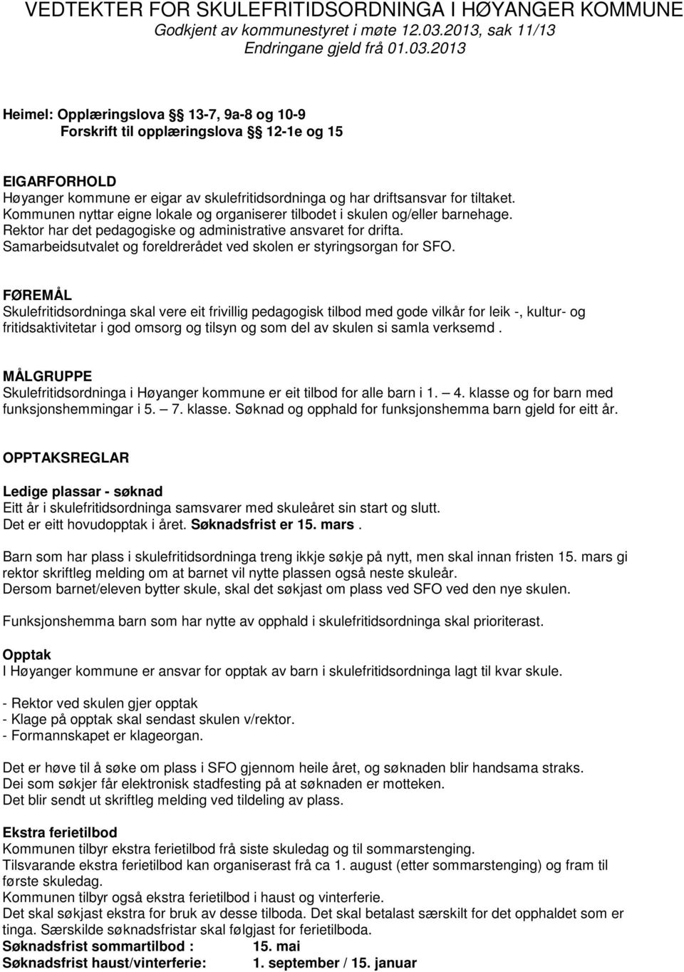 2013 Heimel: Opplæringslova 13-7, 9a-8 og 10-9 Forskrift til opplæringslova 12-1e og 15 EIGARFORHOLD Høyanger kommune er eigar av skulefritidsordninga og har driftsansvar for tiltaket.