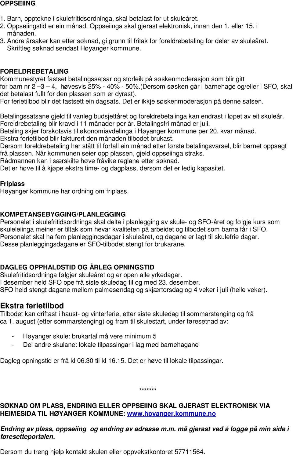 FORELDREBETALING Kommunestyret fastset betalingssatsar og storleik på søskenmoderasjon som blir gitt for barn nr 2 3 4, høvesvis 25% - 40% - 50%.