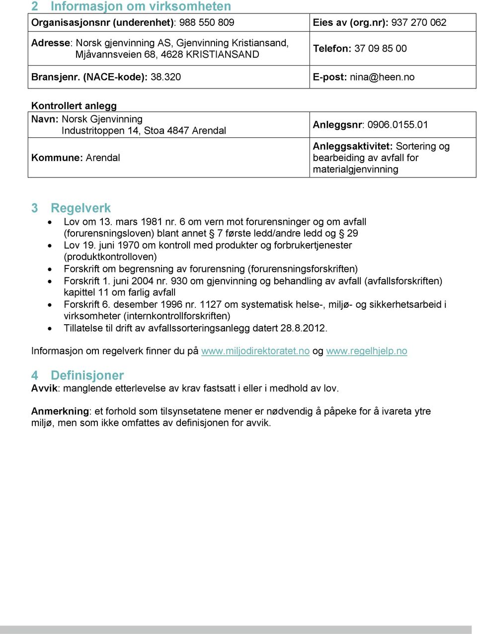 no Kontrollert anlegg Navn: Norsk Gjenvinning Industritoppen 14, Stoa 4847 Arendal Kommune: Arendal Anleggsnr: 0906.0155.