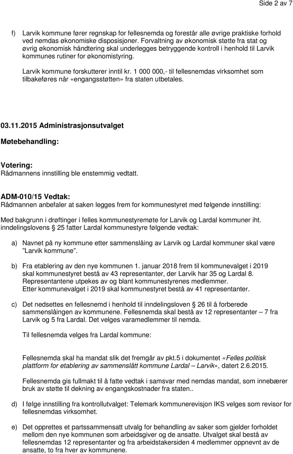 Larvik kommune forskutterer inntil kr. 1 000 000,- til fellesnemdas virksomhet som tilbakeføres når «engangsstøtten» fra staten utbetales. 03.11.