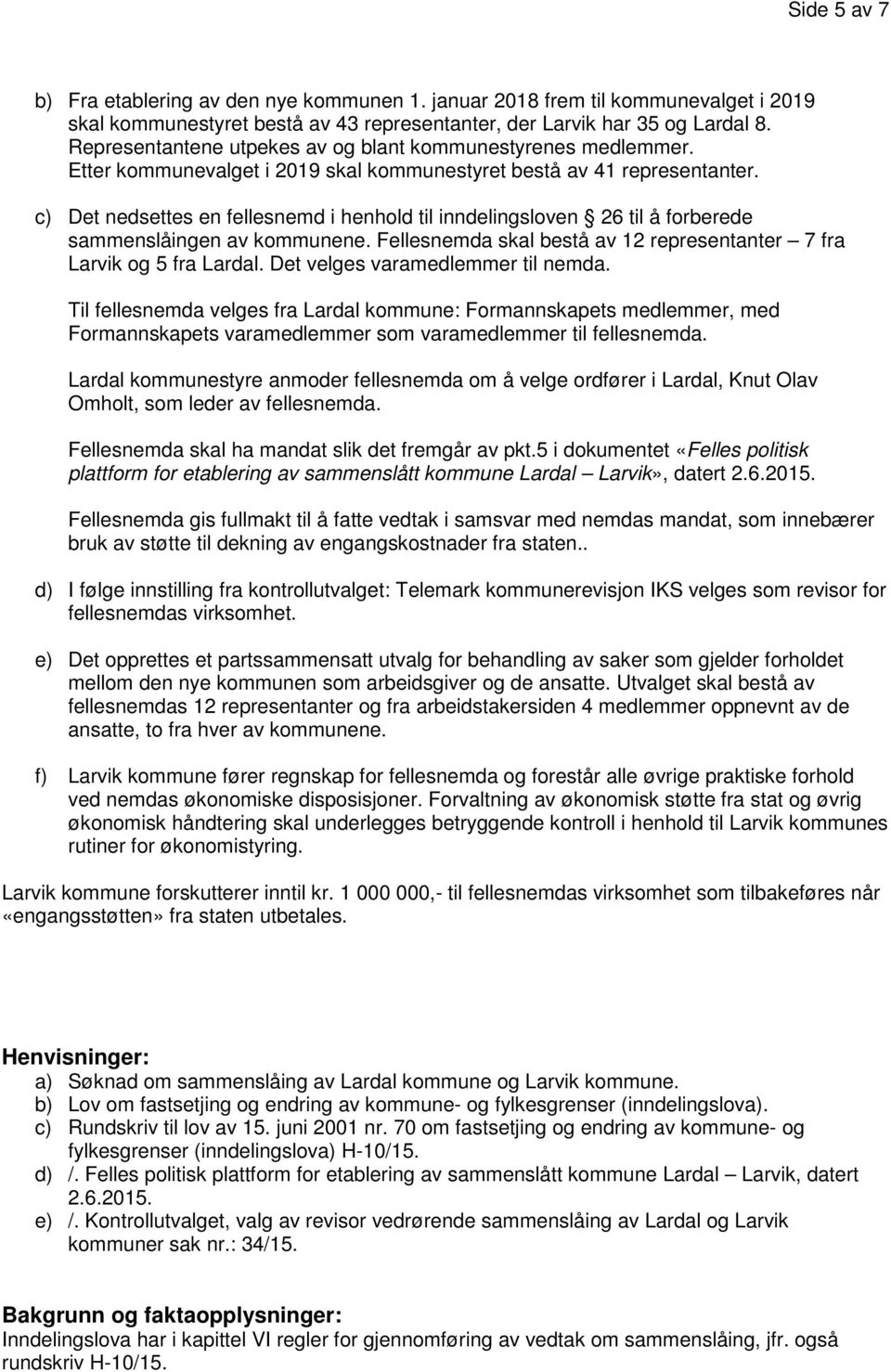 c) Det nedsettes en fellesnemd i henhold til inndelingsloven 26 til å forberede sammenslåingen av kommunene. Fellesnemda skal bestå av 12 representanter 7 fra Larvik og 5 fra Lardal.