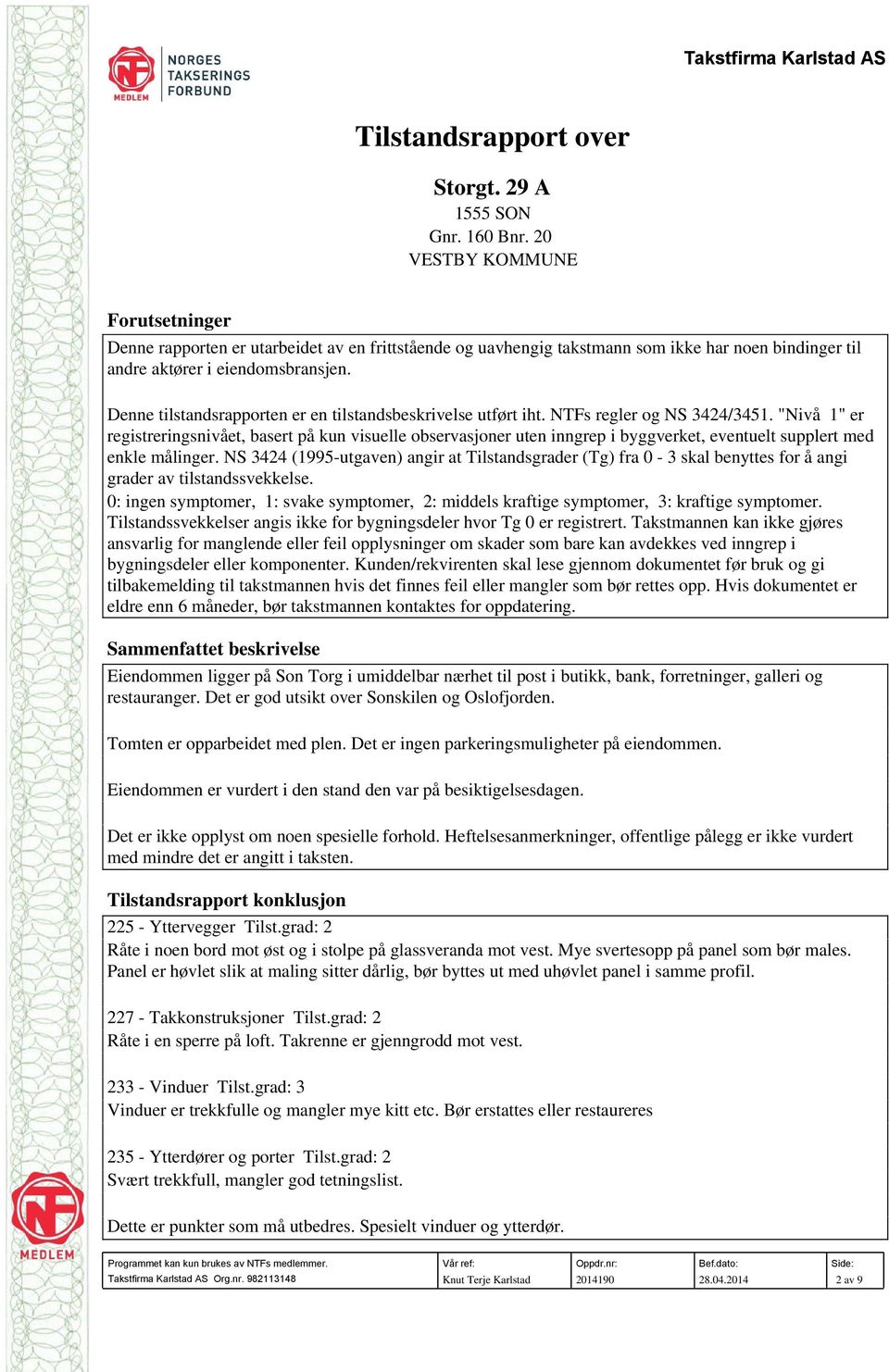 Denne tilstandsrapporten er en tilstandsbeskrivelse utført iht. NTFs regler og NS 3424/3451.