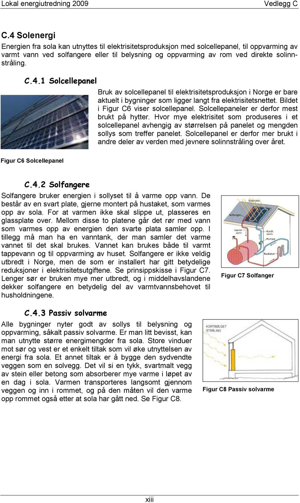 solinnstråling. C.4.1 Solcellepanel Bruk av solcellepanel til elektrisitetsproduksjon i Norge er bare aktuelt i bygninger som ligger langt fra elektrisitetsnettet.