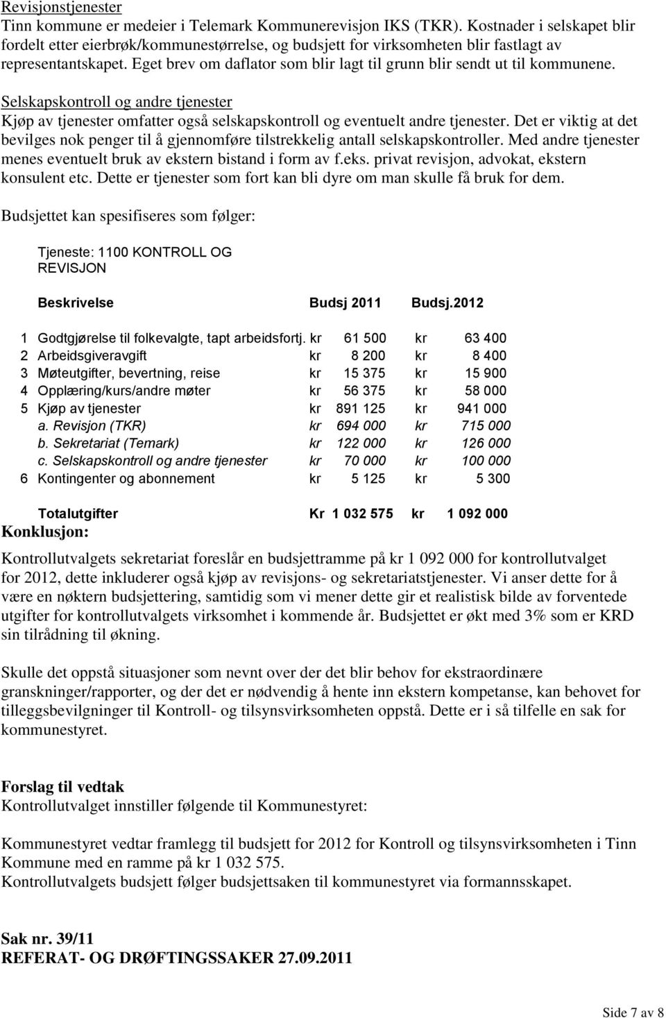 Eget brev om daflator som blir lagt til grunn blir sendt ut til kommunene. Selskapskontroll og andre tjenester Kjøp av tjenester omfatter også selskapskontroll og eventuelt andre tjenester.