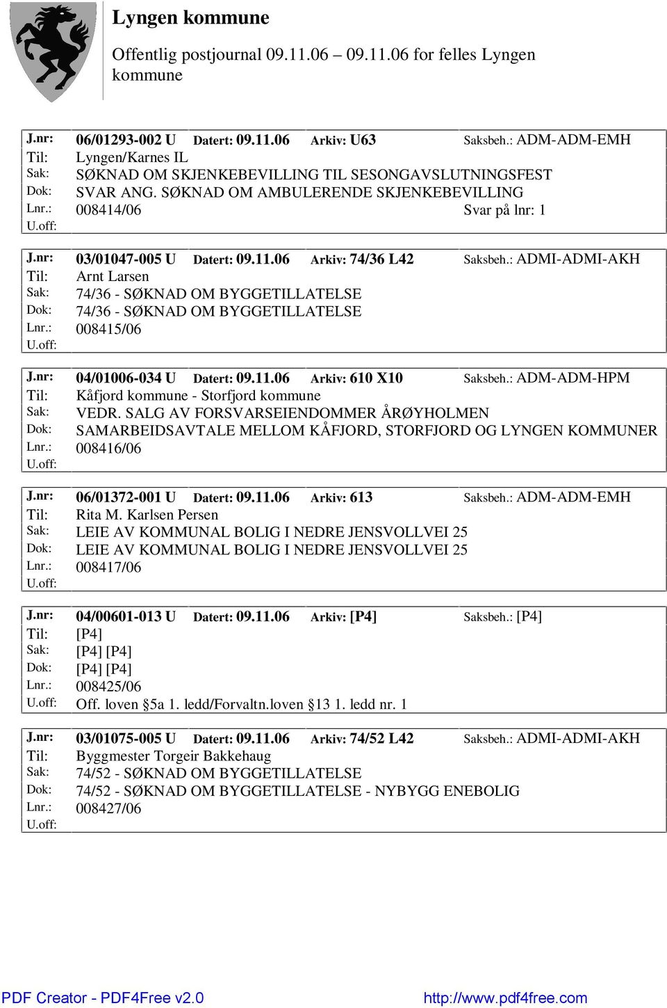 : ADMI-ADMI-AKH Til: Arnt Larsen Sak: 74/36 - SØKNAD OM BYGGETILLATELSE Dok: 74/36 - SØKNAD OM BYGGETILLATELSE Lnr.: 008415/06 J.nr: 04/01006-034 U Datert: 09.11.06 Arkiv: 610 X10 Saksbeh.