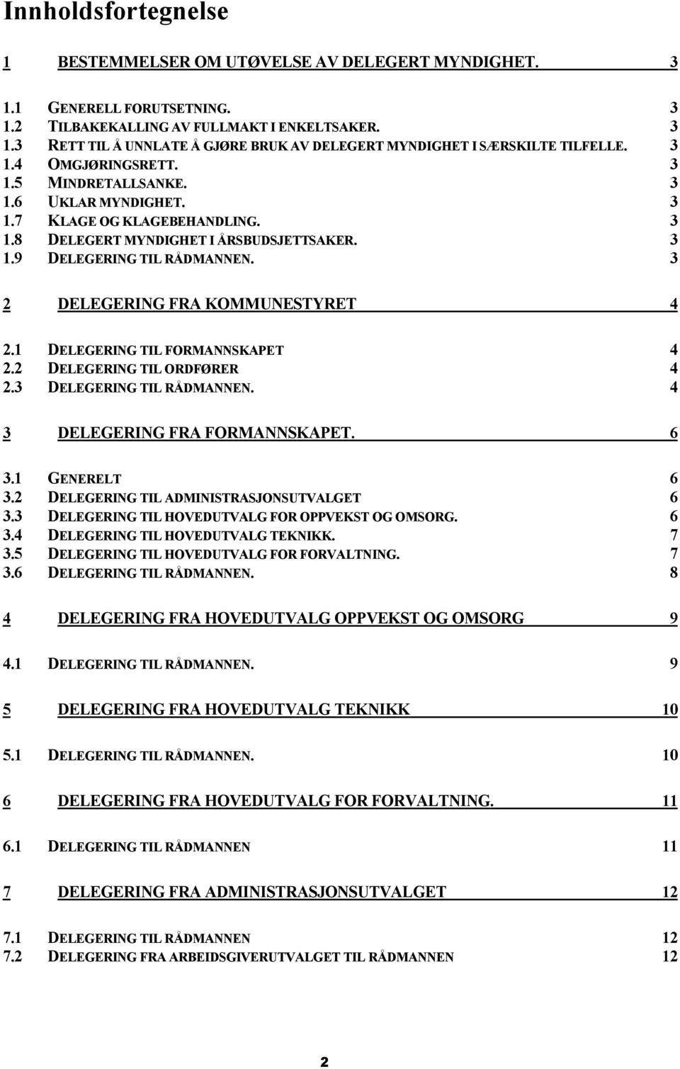 3 2 DELEGERING FRA KOMMUNESTYRET 4 2.1 DELEGERING TIL FORMANNSKAPET 4 2.2 DELEGERING TIL ORDFØRER 4 2.3 DELEGERING TIL RÅDMANNEN. 4 3 DELEGERING FRA FORMANNSKAPET. 6 3.1 GENERELT 6 3.