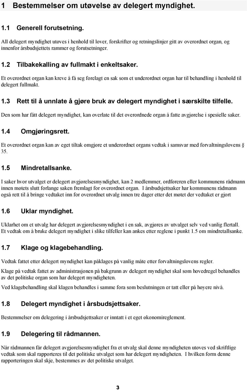 2 Tilbakekalling av fullmakt i enkeltsaker. Et overordnet organ kan kreve å få seg forelagt en sak som et underordnet organ har til behandling i henhold til delegert fullmakt. 1.