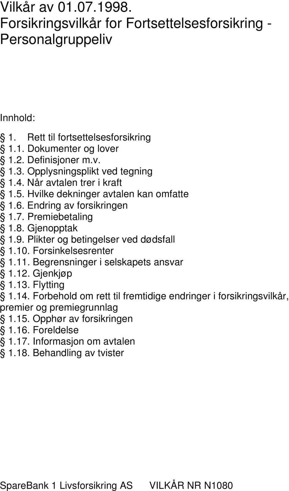 Plikter og betingelser ved dødsfall 1.10. Forsinkelsesrenter 1.11. Begrensninger i selskapets ansvar 1.12. Gjenkjøp 1.13. Flytting 1.14.