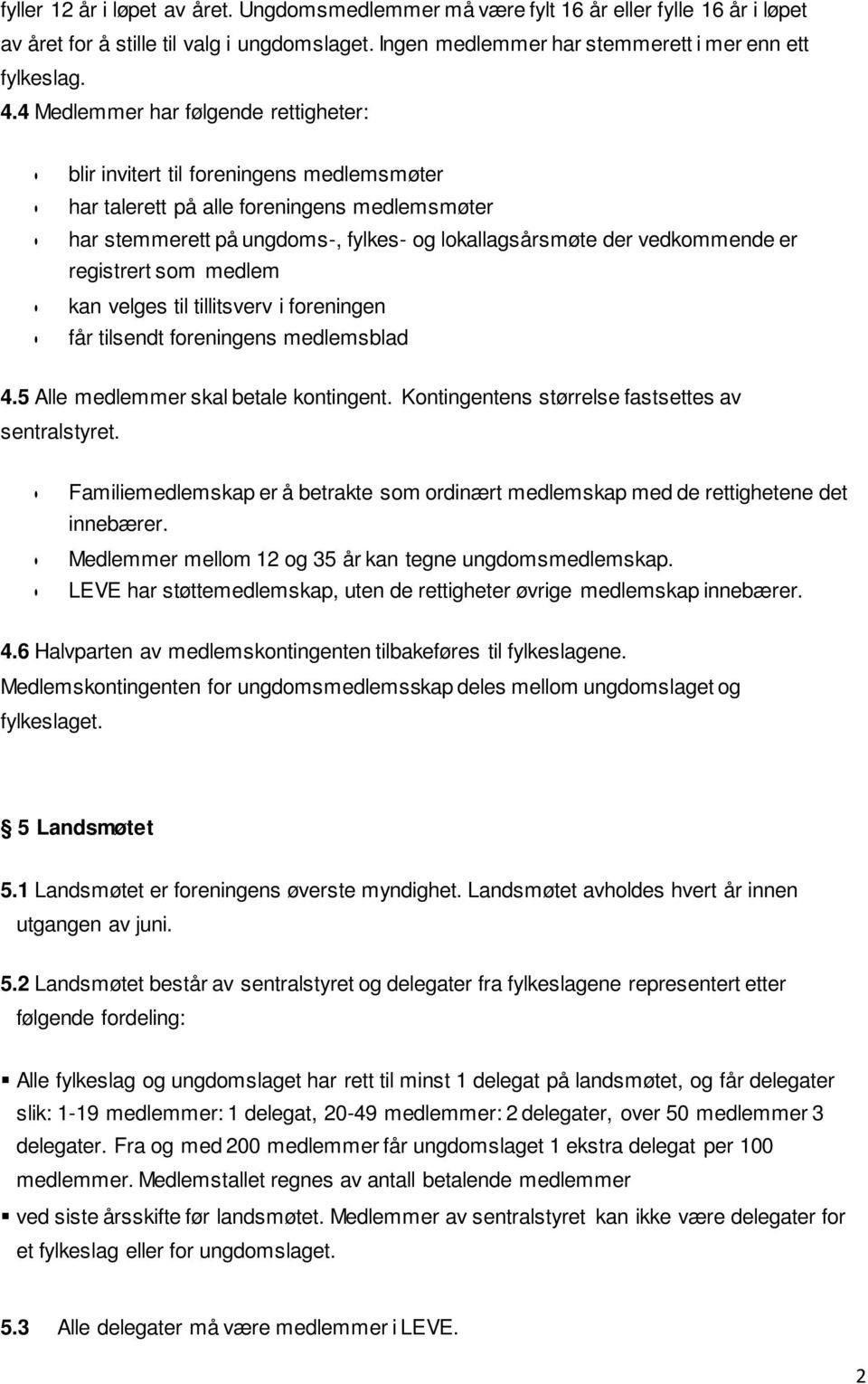 er registrert som medlem kan velges til tillitsverv i foreningen får tilsendt foreningens medlemsblad 4.5 Alle medlemmer skal betale kontingent. Kontingentens størrelse fastsettes av sentralstyret.