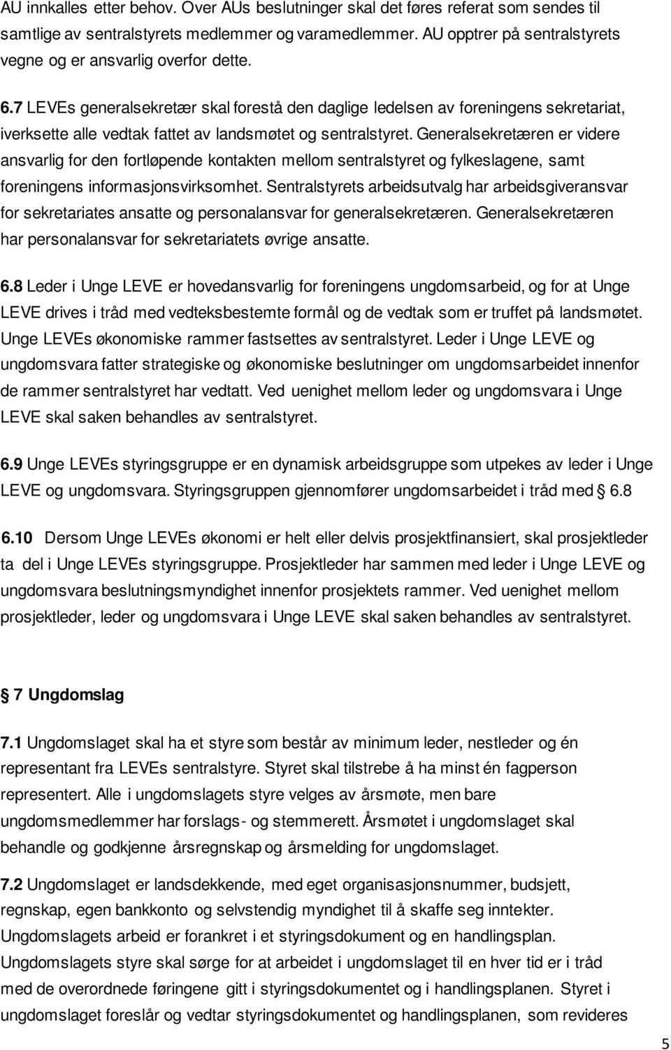 7 LEVEs generalsekretær skal forestå den daglige ledelsen av foreningens sekretariat, iverksette alle vedtak fattet av landsmøtet og sentralstyret.