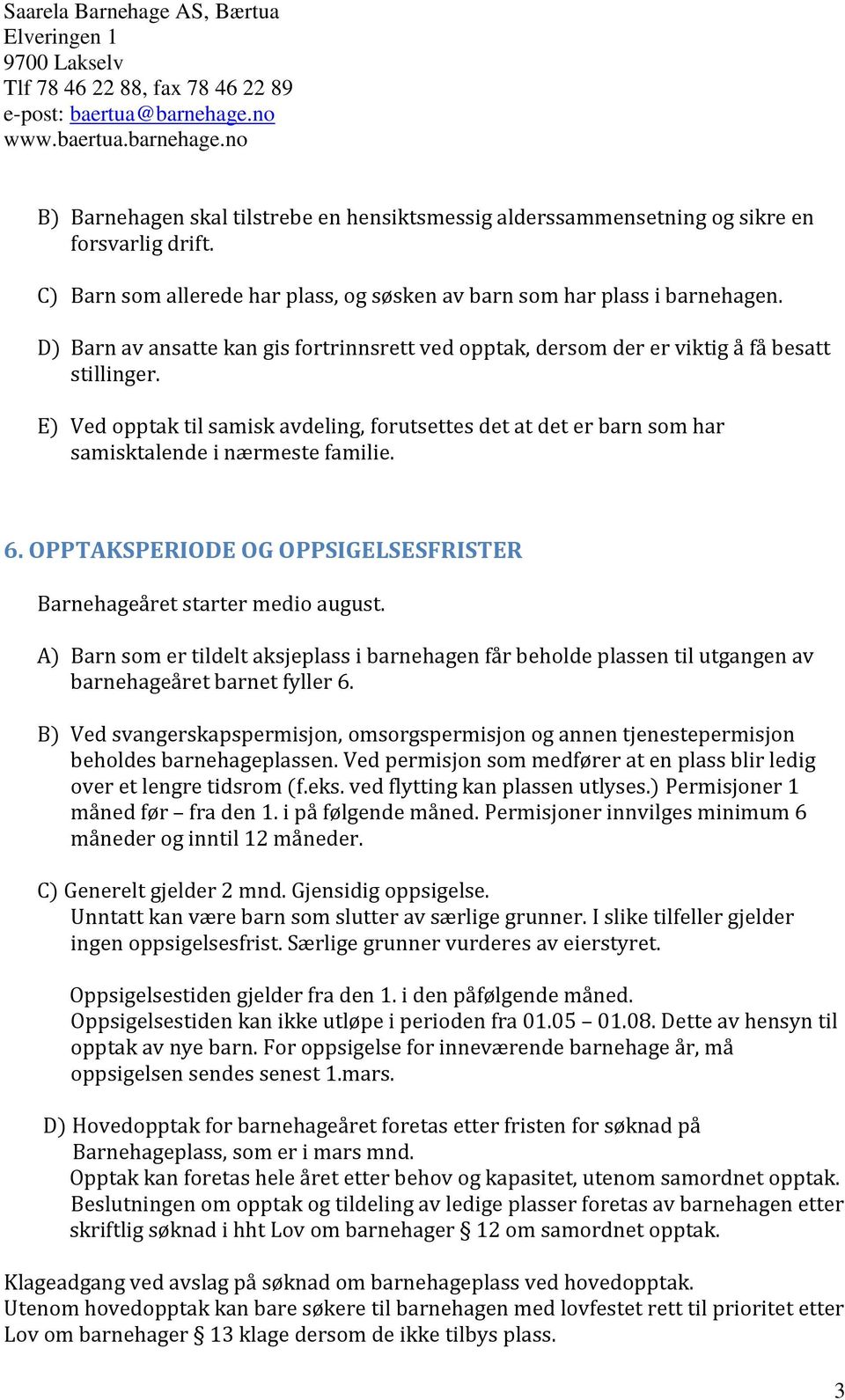 E) Ved opptak til samisk avdeling, forutsettes det at det er barn som har samisktalende i nærmeste familie. 6. OPPTAKSPERIODE OG OPPSIGELSESFRISTER Barnehageåret starter medio august.