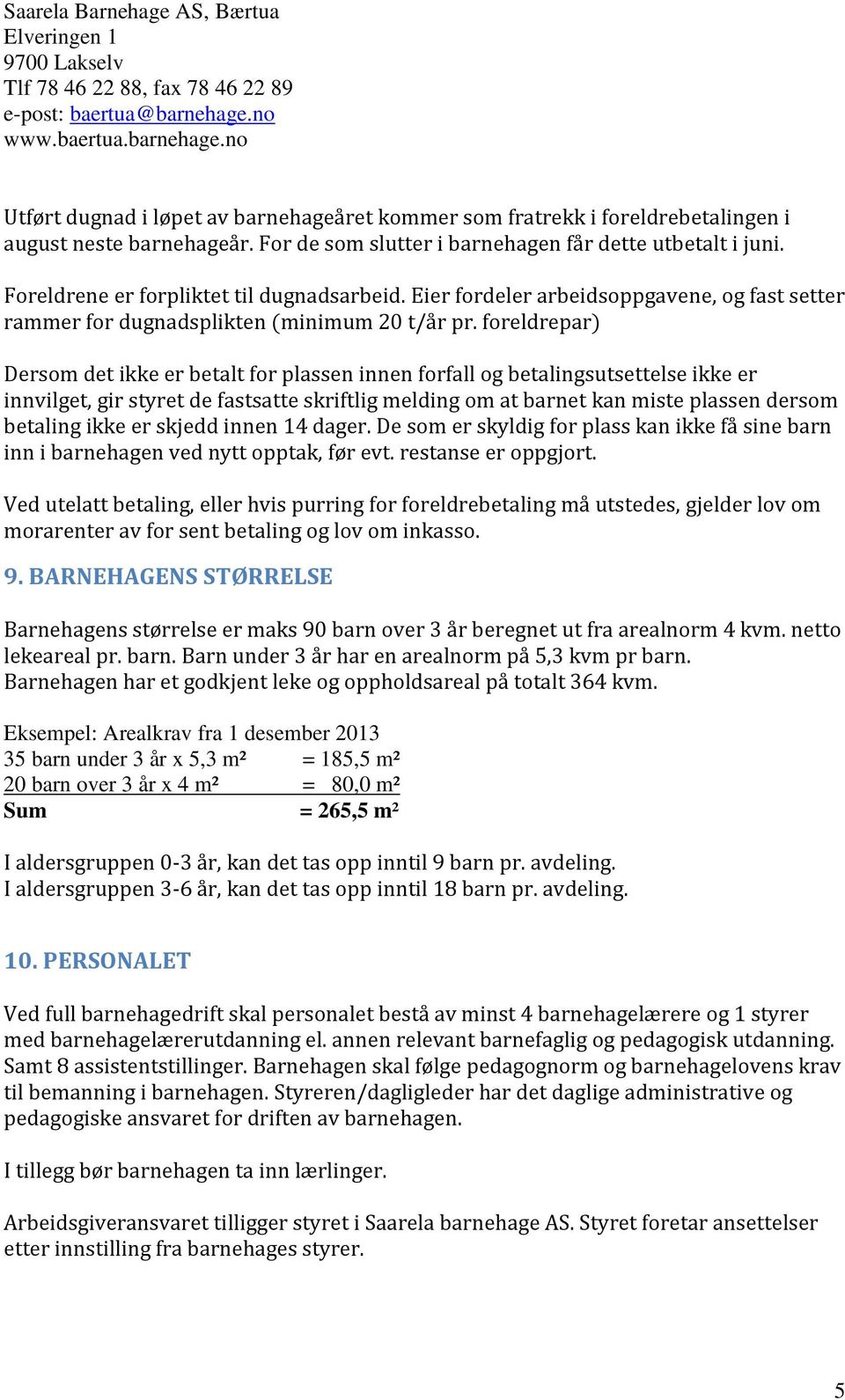 foreldrepar) Dersom det ikke er betalt for plassen innen forfall og betalingsutsettelse ikke er innvilget, gir styret de fastsatte skriftlig melding om at barnet kan miste plassen dersom betaling