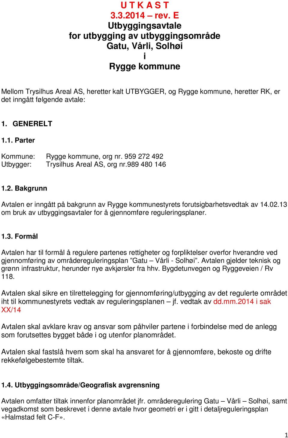 avtale: 1. GENERELT 1.1. Parter Kommune: Rygge kommune, org nr. 959 272 492 Utbygger: Trysilhus Areal AS, org nr.989 480 146 1.2. Bakgrunn Avtalen er inngått på bakgrunn av Rygge kommunestyrets forutsigbarhetsvedtak av 14.