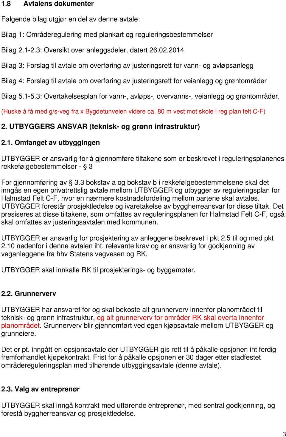 3: Overtakelsesplan for vann-, avløps-, overvanns-, veianlegg og grøntområder. (Huske å få med g/s-veg fra x Bygdetunveien videre ca. 80 m vest mot skole i reg plan felt C-F) 2.