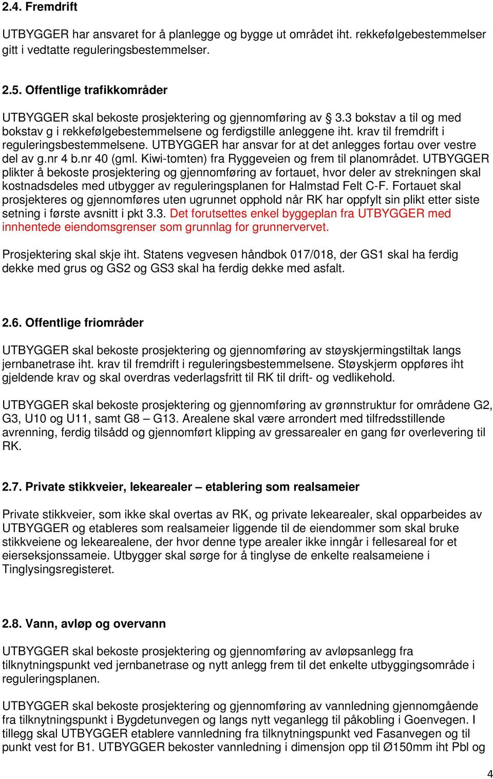 krav til fremdrift i reguleringsbestemmelsene. UTBYGGER har ansvar for at det anlegges fortau over vestre del av g.nr 4 b.nr 40 (gml. Kiwi-tomten) fra Ryggeveien og frem til planområdet.