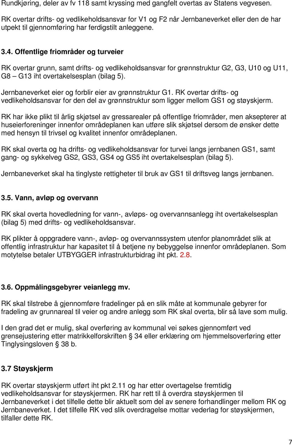 Offentlige friområder og turveier RK overtar grunn, samt drifts- og vedlikeholdsansvar for grønnstruktur G2, G3, U10 og U11, G8 G13 iht overtakelsesplan (bilag 5).