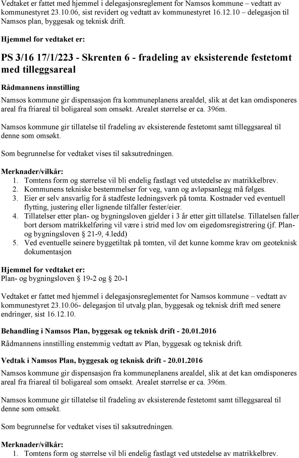 PS 3/16 17/1/223 - Skrenten 6 - fradeling av eksisterende festetomt med tilleggsareal Namsos kommune gir dispensasjon fra kommuneplanens arealdel, slik at det kan omdisponeres areal fra friareal til
