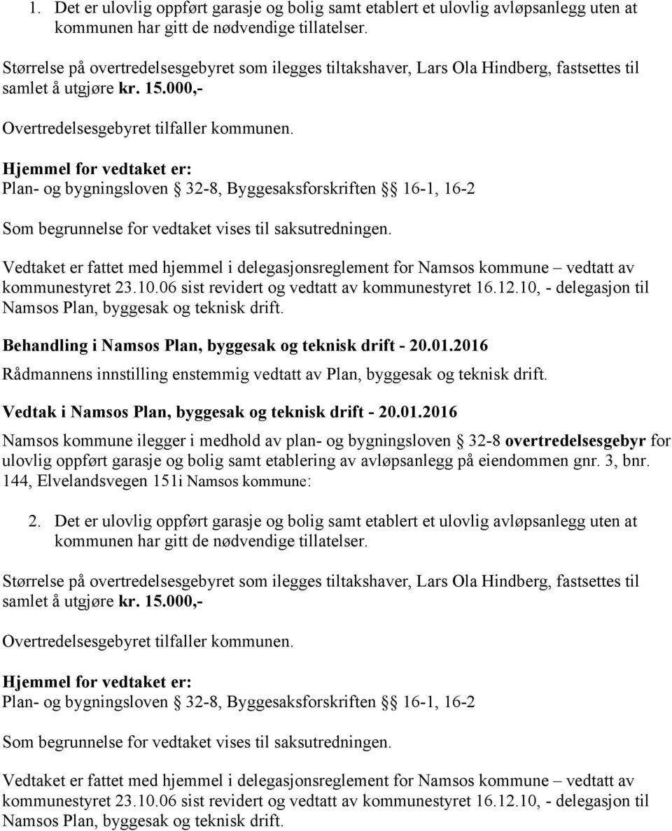 Plan- og bygningsloven 32-8, Byggesaksforskriften 16-1, 16-2 Vedtaket er fattet med hjemmel i delegasjonsreglement for Namsos kommune vedtatt av kommunestyret 23.10.