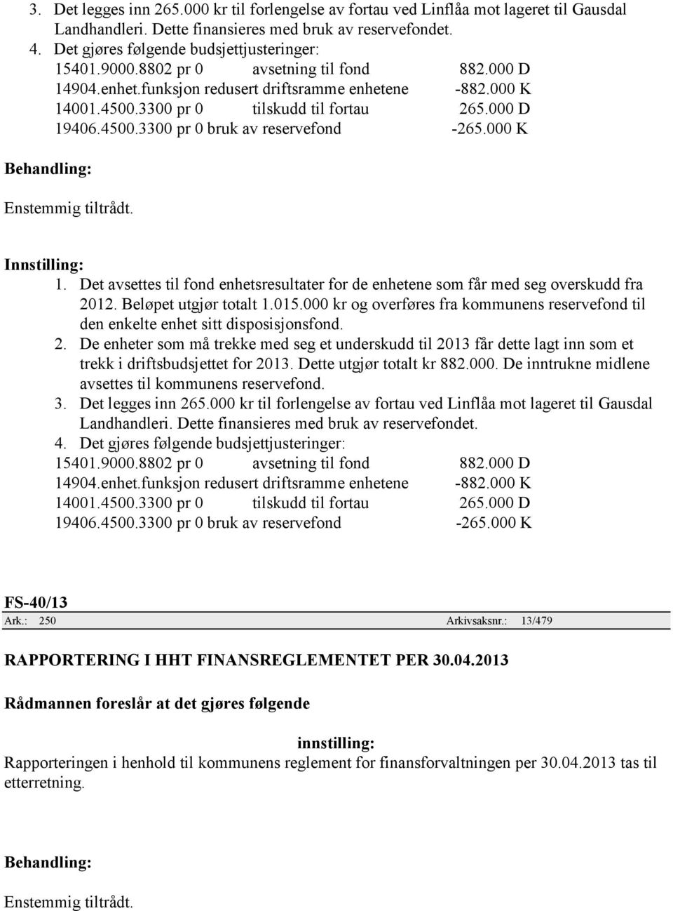 000 K 1. Det avsettes til fond enhetsresultater for de enhetene som får med seg overskudd fra 2012. Beløpet utgjør totalt 1.015.