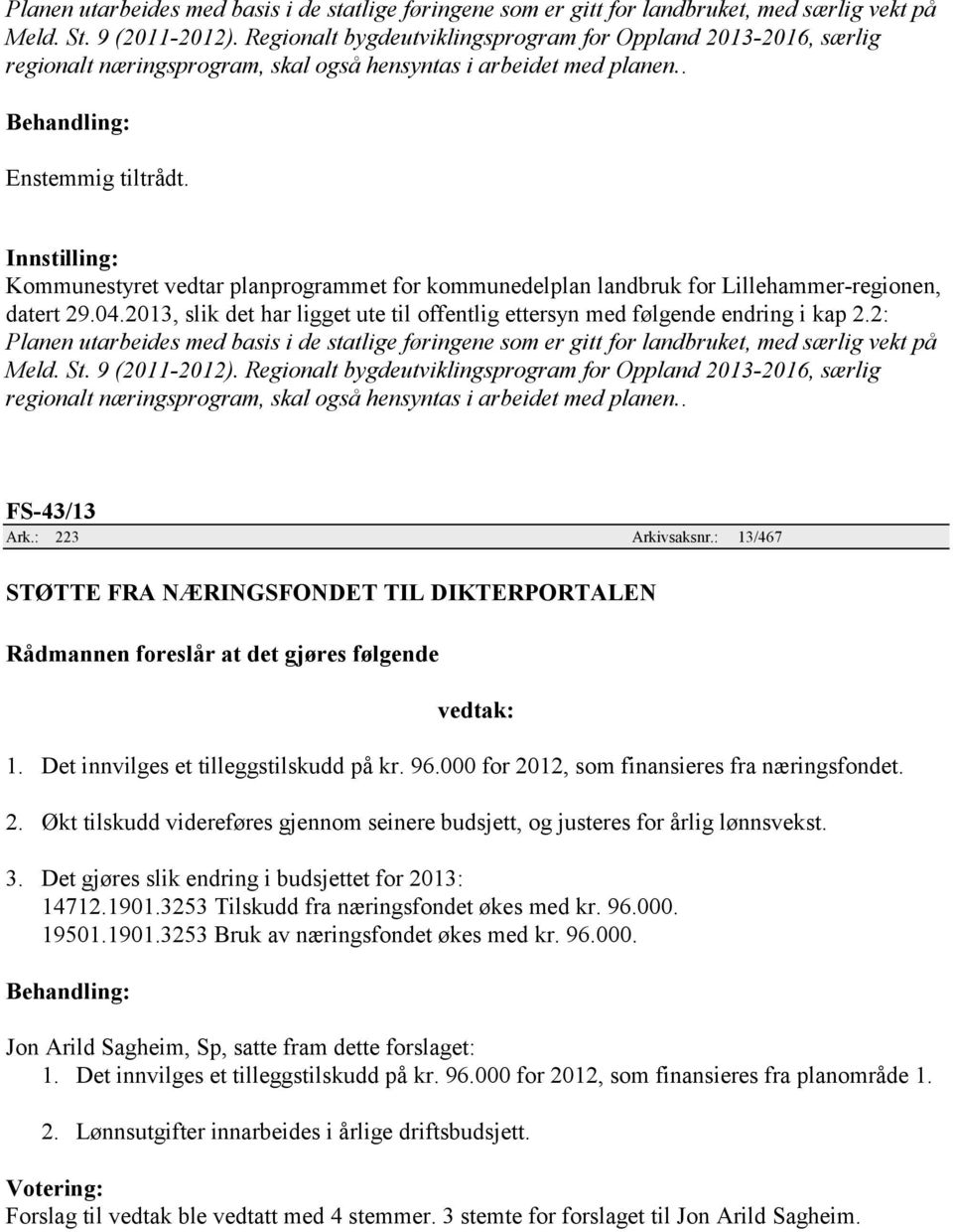 . Kommunestyret vedtar planprogrammet for kommunedelplan landbruk for Lillehammer-regionen, datert 29.04.2013, slik det har ligget ute til offentlig ettersyn med følgende endring i kap 2.2:  .