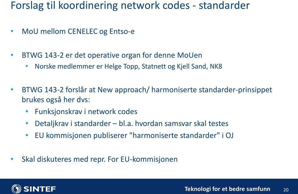 harmoniserte standarder-prinsippet brukes også her dvs: Funksjonskrav i network codes Detaljkrav i standarder bl.a. hvordan samsvar skal testes EU kommisjonen publiserer "harmoniserte standarder" i OJ Skal diskuteres med repr.