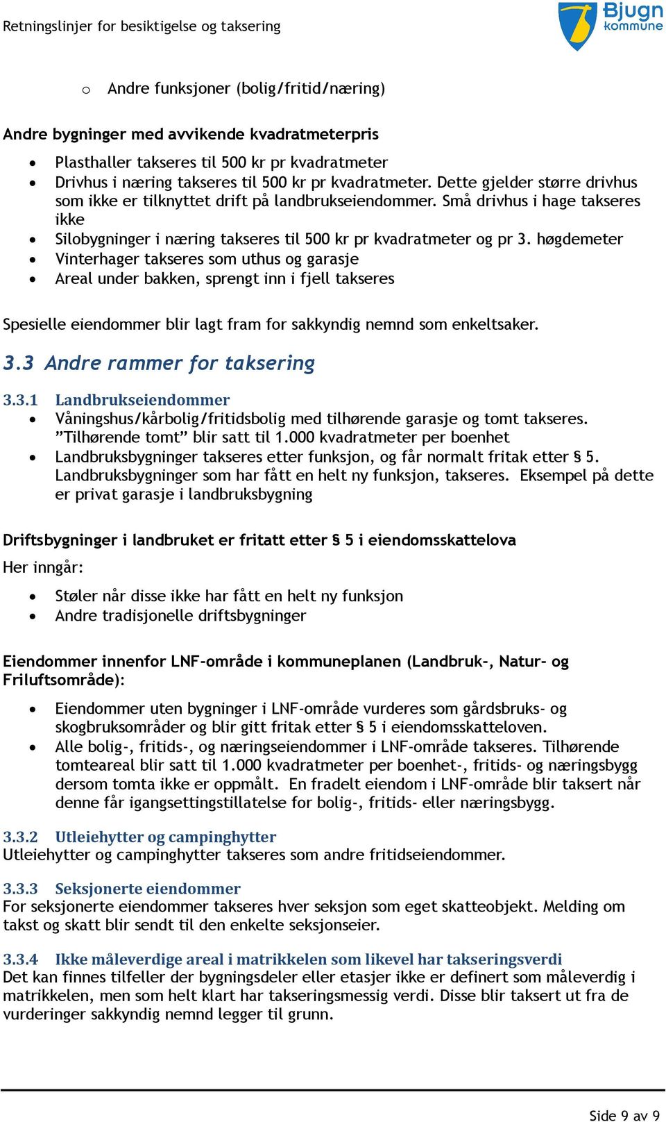 høgdemeter Vinterhager takseres som uthus og garasje Areal under bakken, sprengt inn i fjell takseres Spesielle eiendommer blir lagt fram for sakkyndig nemnd som enkeltsaker. 3.