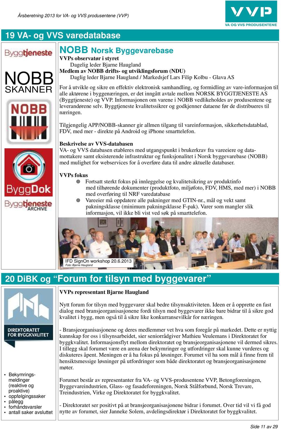 NORSK BYGGTJENESTE AS (Byggtjeneste) og VVP. Informasjonen om varene i NOBB vedlikeholdes av produsentene og leverandørene selv.