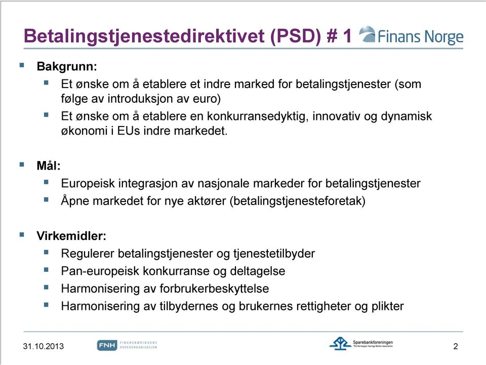 Mål: Europeisk integrasjon av nasjonale markeder for betalingstjenester Åpne markedet for nye aktører (betalingstjenesteforetak) Virkemidler: