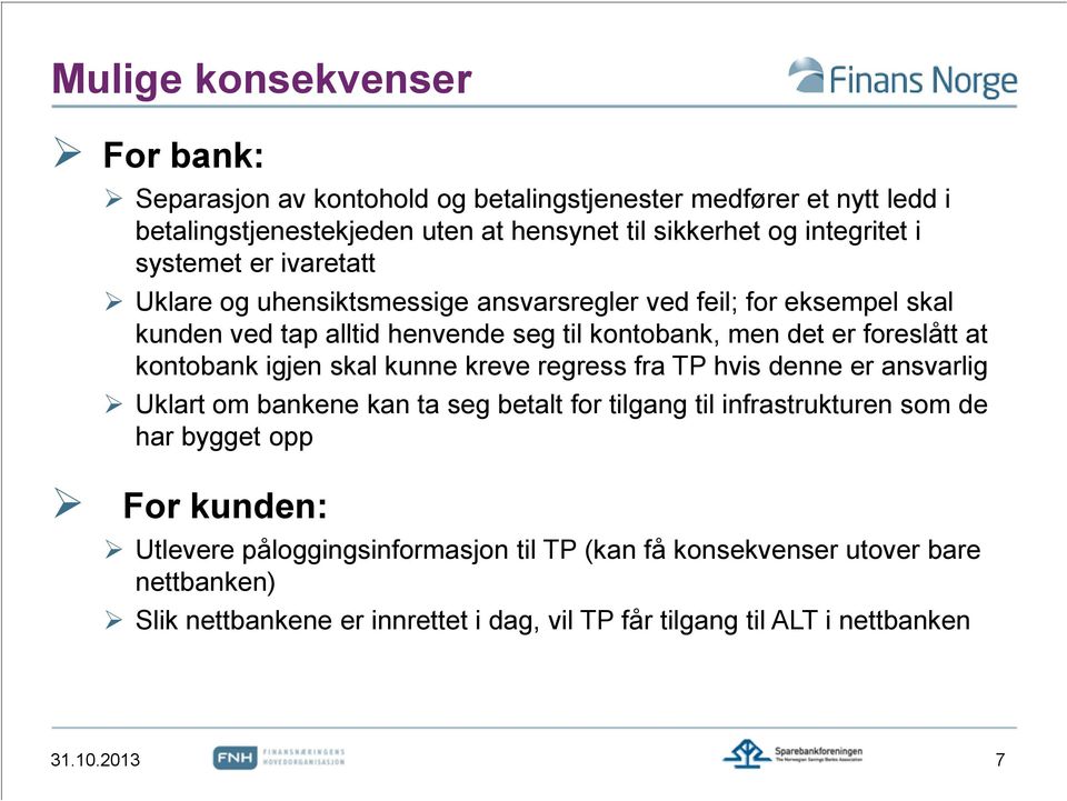 kontobank igjen skal kunne kreve regress fra TP hvis denne er ansvarlig Uklart om bankene kan ta seg betalt for tilgang til infrastrukturen som de har bygget opp For