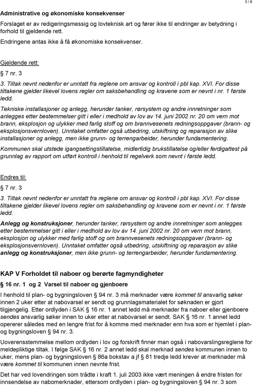 For disse tiltakene gjelder likevel lovens regler om saksbehandling og kravene som er nevnt i nr. 1 første ledd.