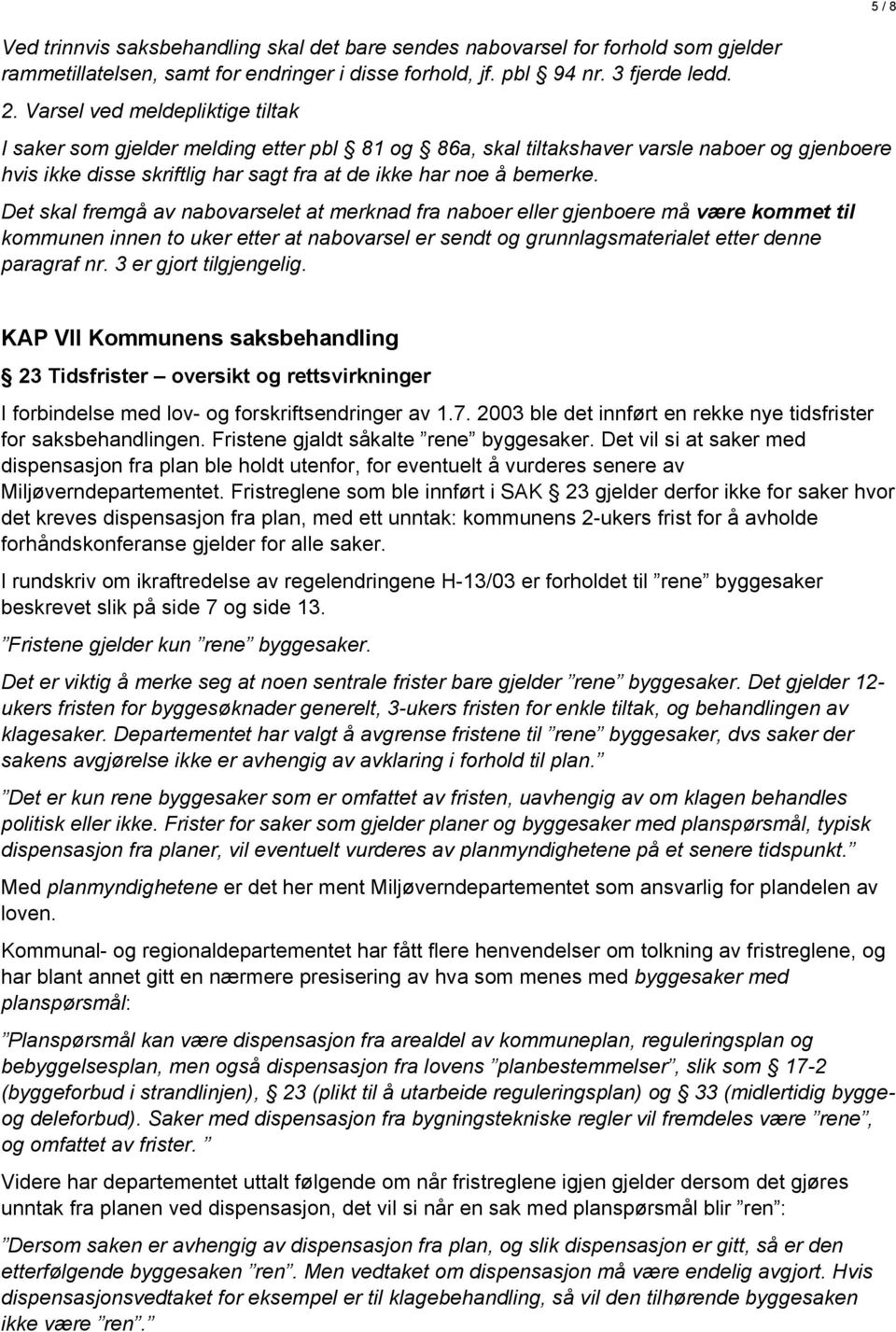 Det skal fremgå av nabovarselet at merknad fra naboer eller gjenboere må være kommet til kommunen innen to uker etter at nabovarsel er sendt og grunnlagsmaterialet etter denne paragraf nr.